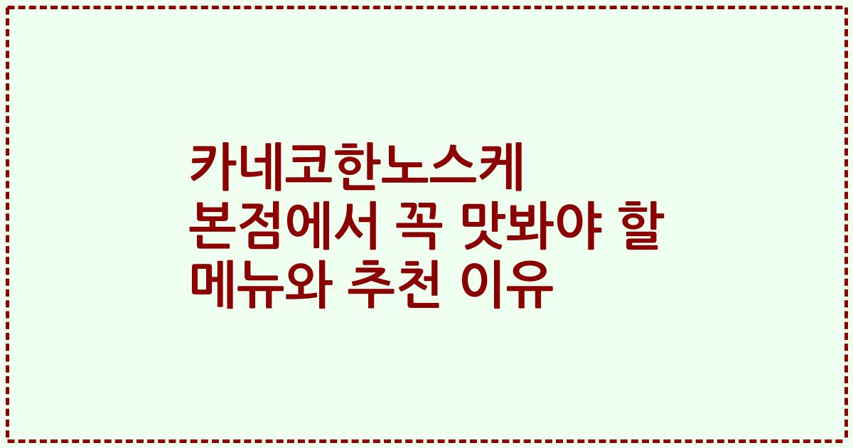 카네코한노스케 본점에서 꼭 맛봐야 할 메뉴와 추천 이유