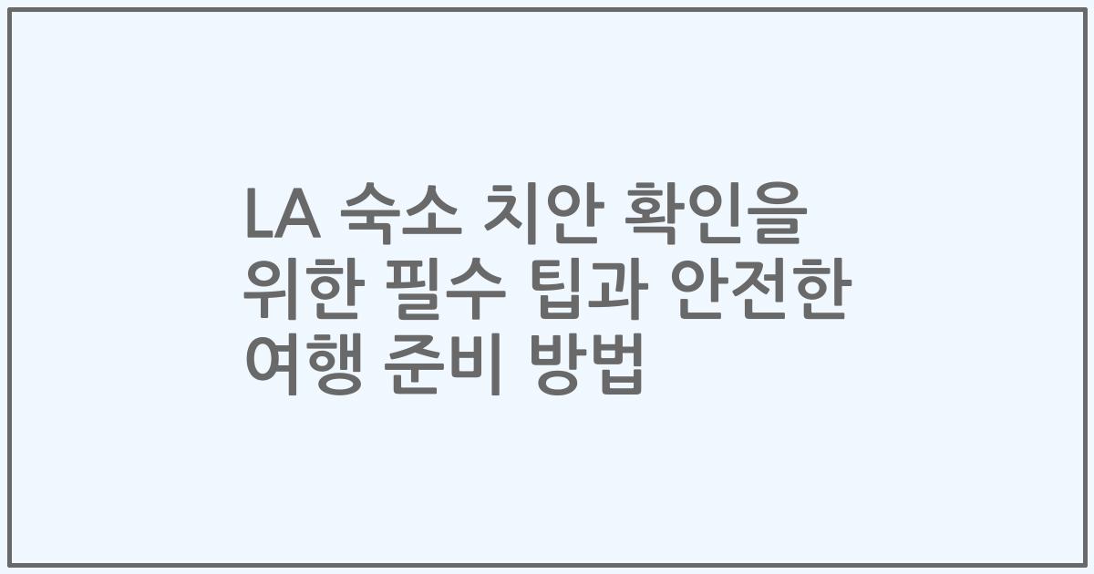 LA 숙소 치안 확인을 위한 필수 팁과 안전한 여행 준비 방법