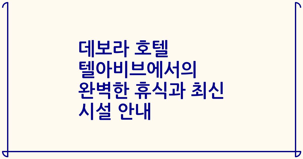 데보라 호텔 텔아비브에서의 완벽한 휴식과 최신 시설 안내
