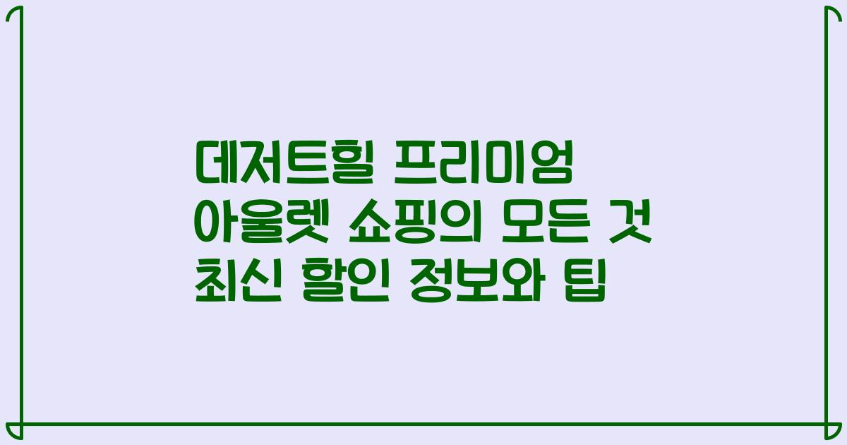 데저트힐 프리미엄 아울렛 쇼핑의 모든 것 최신 할인 정보와 팁