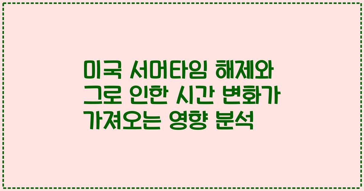 미국 서머타임 해제와 그로 인한 시간 변화가 가져오는 영향 분석
