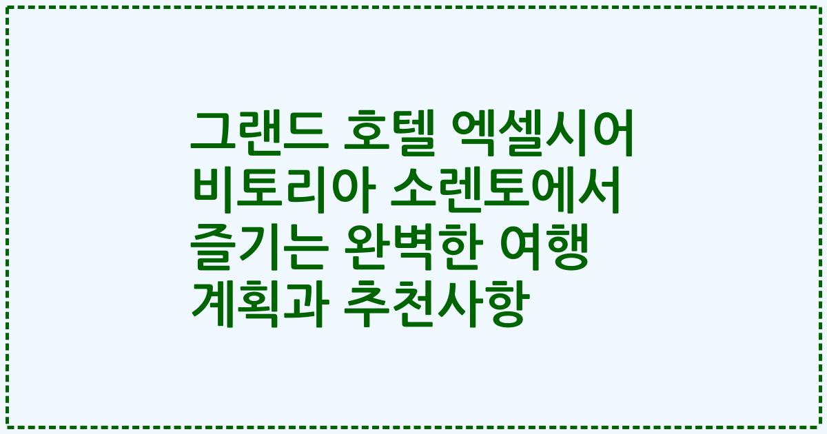 그랜드 호텔 엑셀시어 비토리아 소렌토에서 즐기는 완벽한 여행 계획과 추천사항