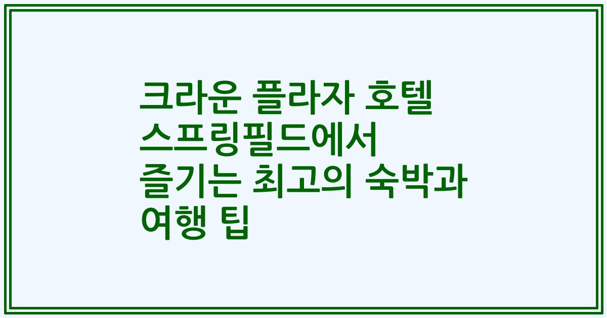 크라운 플라자 호텔 스프링필드에서 즐기는 최고의 숙박과 여행 팁
