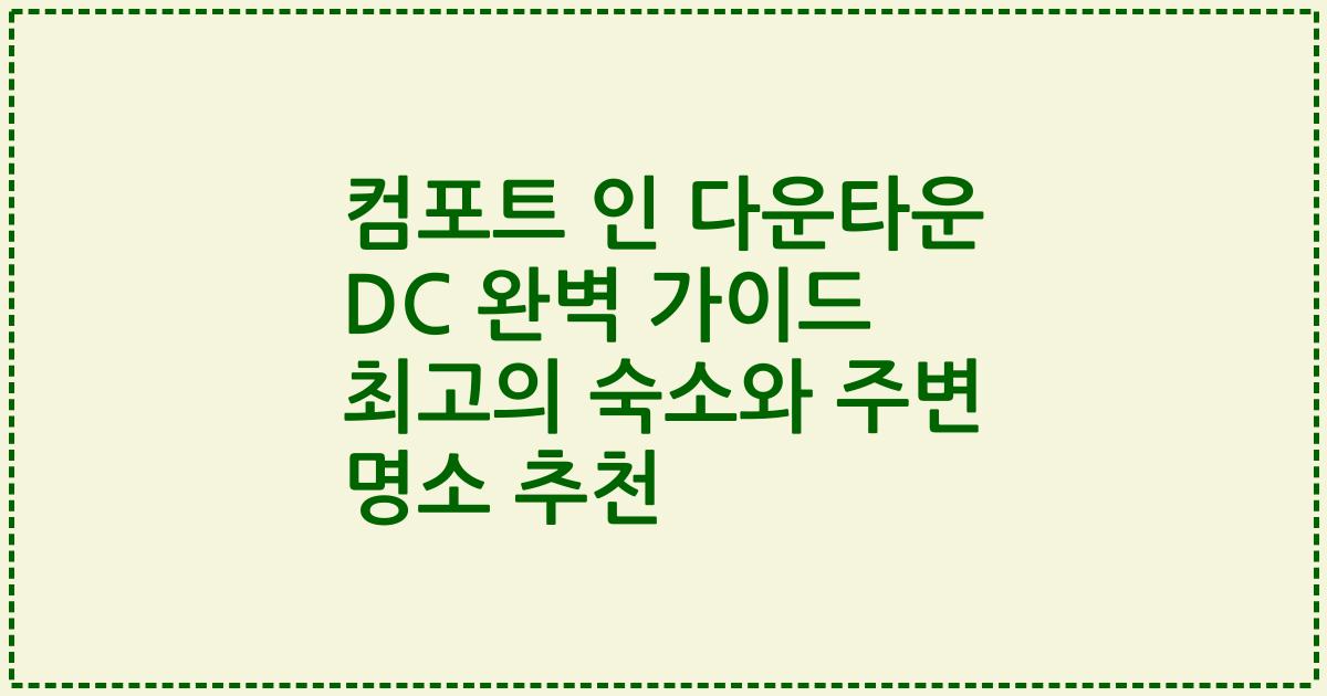 컴포트 인 다운타운 DC 완벽 가이드 최고의 숙소와 주변 명소 추천