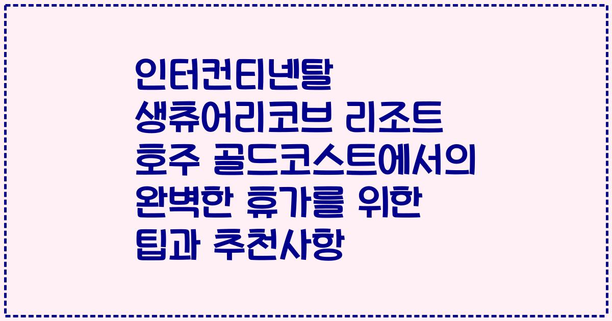 인터컨티넨탈 생츄어리코브 리조트 호주 골드코스트에서의 완벽한 휴가를 위한 팁과 추천사항