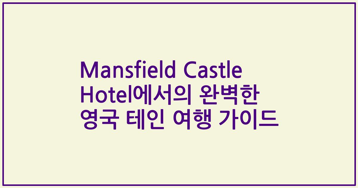 Mansfield Castle Hotel에서의 완벽한 영국 테인 여행 가이드