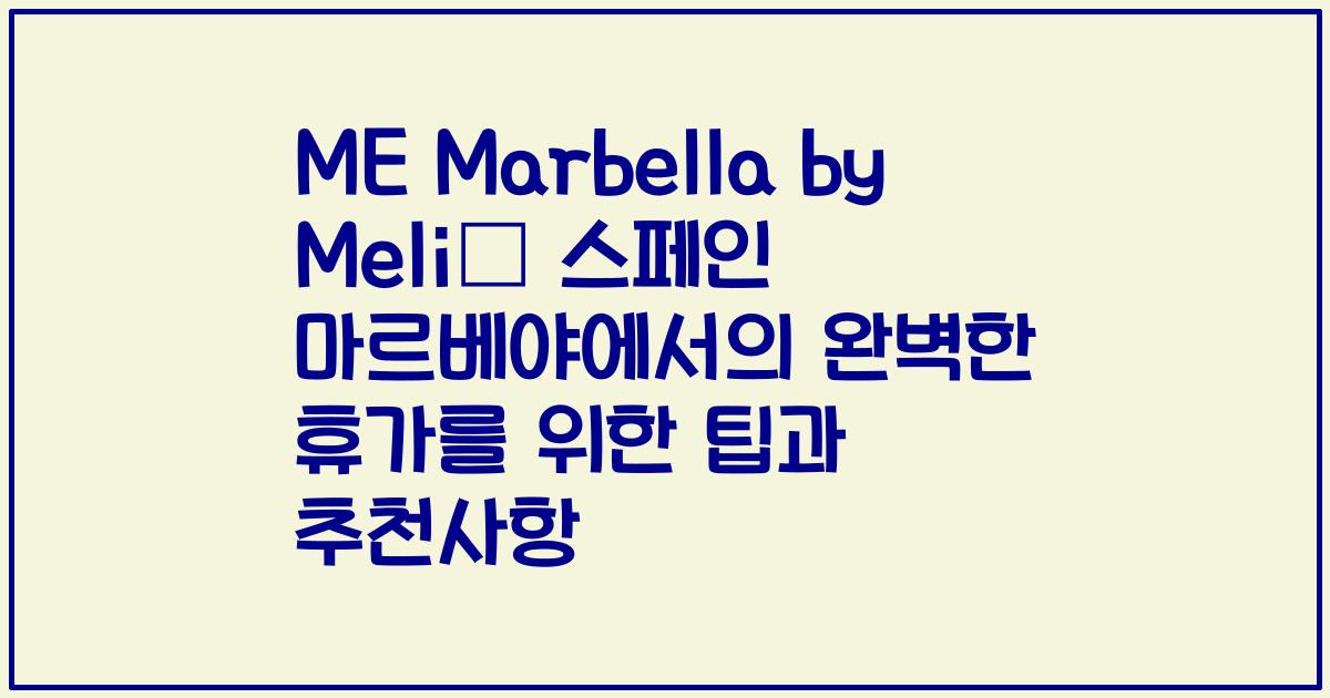ME Marbella by Meliá 스페인 마르베야에서의 완벽한 휴가를 위한 팁과 추천사항