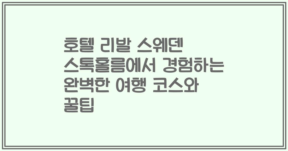 호텔 리발 스웨덴 스톡홀름에서 경험하는 완벽한 여행 코스와 꿀팁