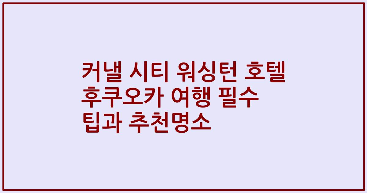 커낼 시티 워싱턴 호텔 후쿠오카 여행 필수 팁과 추천명소