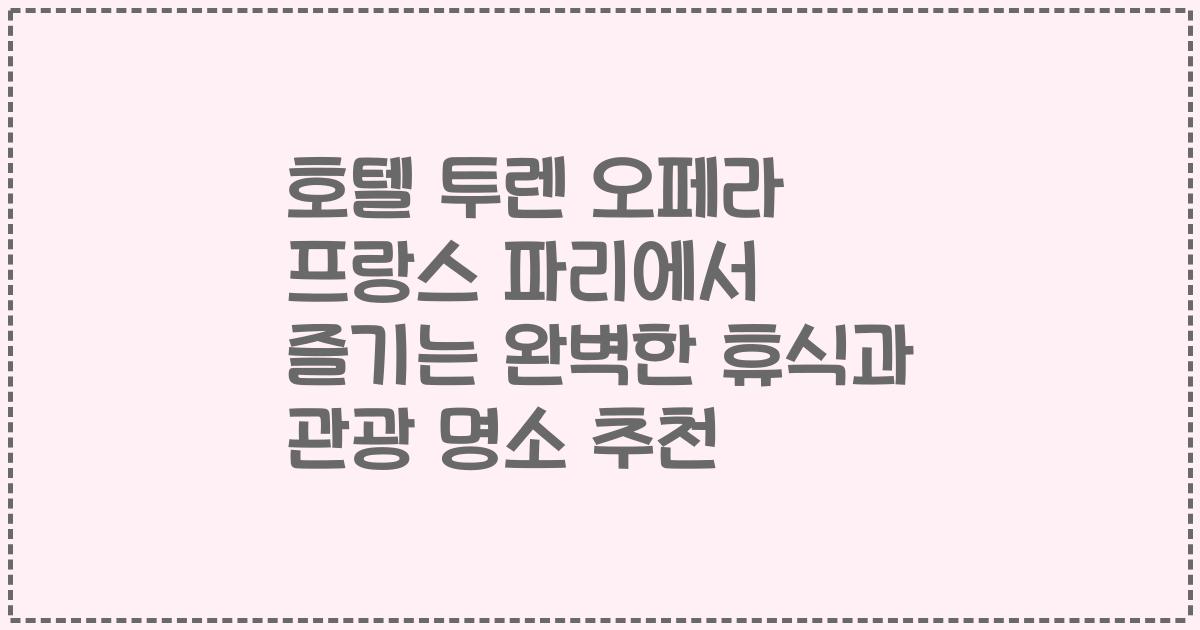 호텔 투렌 오페라 프랑스 파리에서 즐기는 완벽한 휴식과 관광 명소 추천