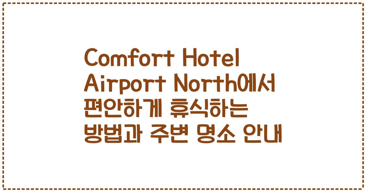 Comfort Hotel Airport North에서 편안하게 휴식하는 방법과 주변 명소 안내