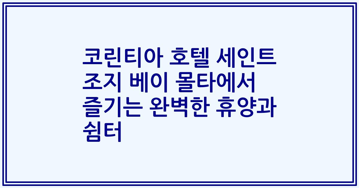 코린티아 호텔 세인트 조지 베이 몰타에서 즐기는 완벽한 휴양과 쉼터