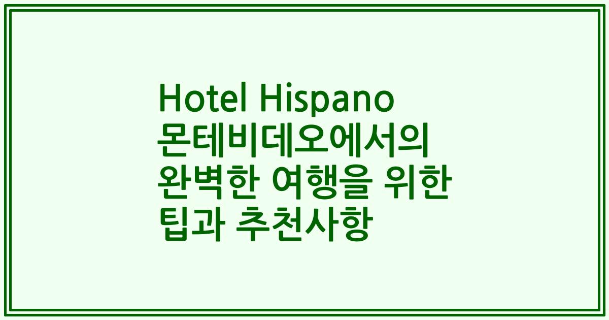 Hotel Hispano 몬테비데오에서의 완벽한 여행을 위한 팁과 추천사항