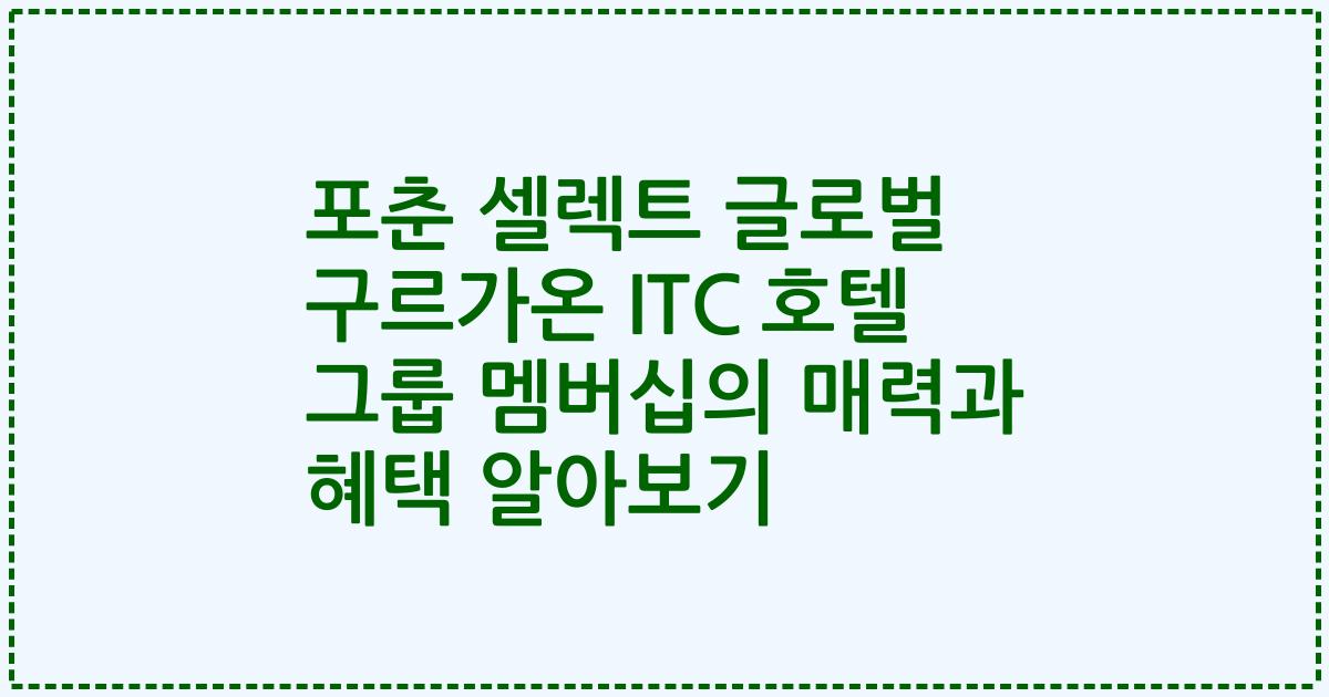 포춘 셀렉트 글로벌 구르가온 ITC 호텔 그룹 멤버십의 매력과 혜택 알아보기