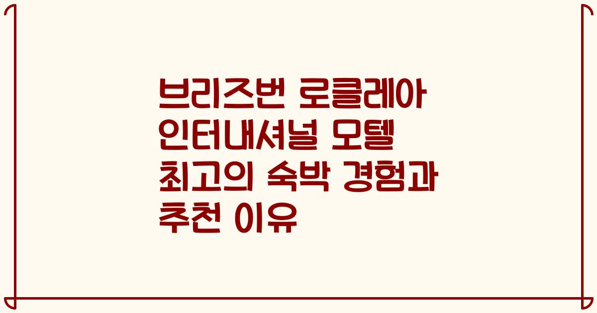 브리즈번 로클레아 인터내셔널 모텔 최고의 숙박 경험과 추천 이유