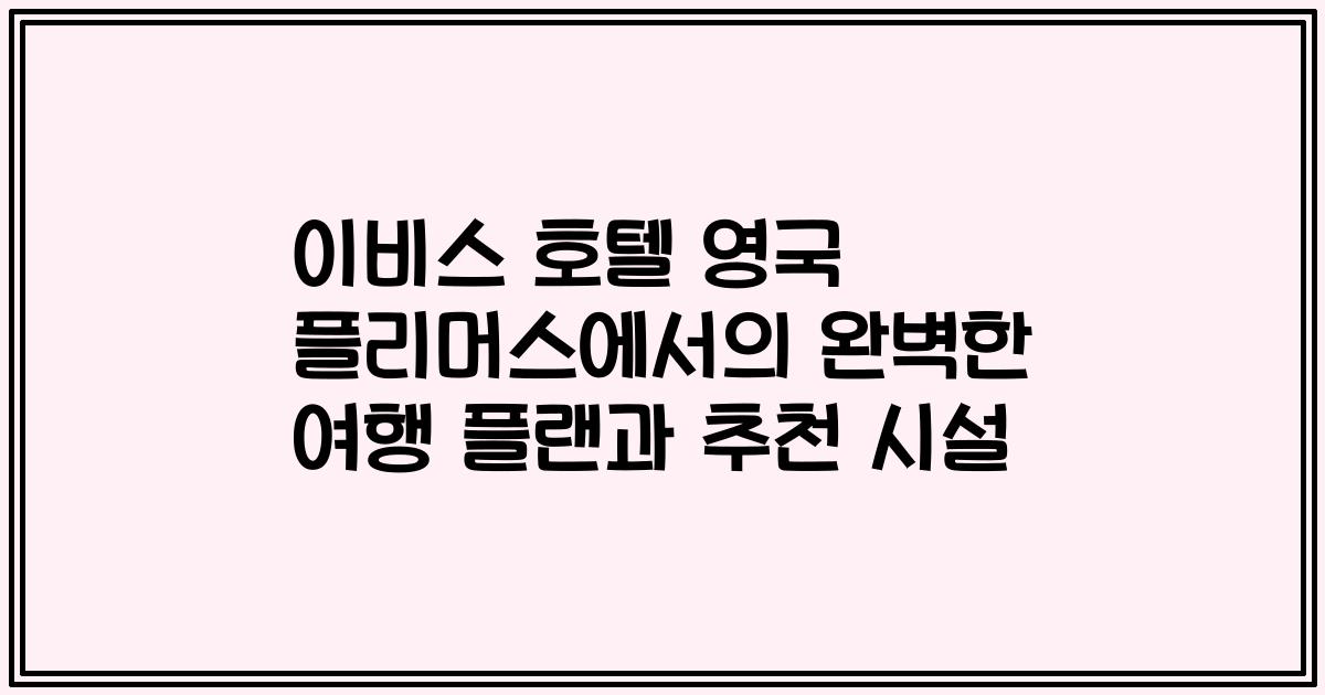 이비스 호텔 영국 플리머스에서의 완벽한 여행 플랜과 추천 시설