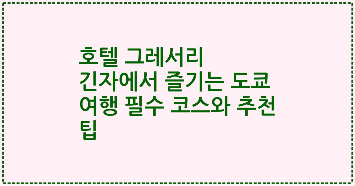 호텔 그레서리 긴자에서 즐기는 도쿄 여행 필수 코스와 추천 팁