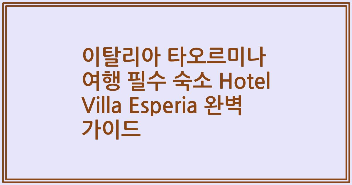 이탈리아 타오르미나 여행 필수 숙소 Hotel Villa Esperia 완벽 가이드