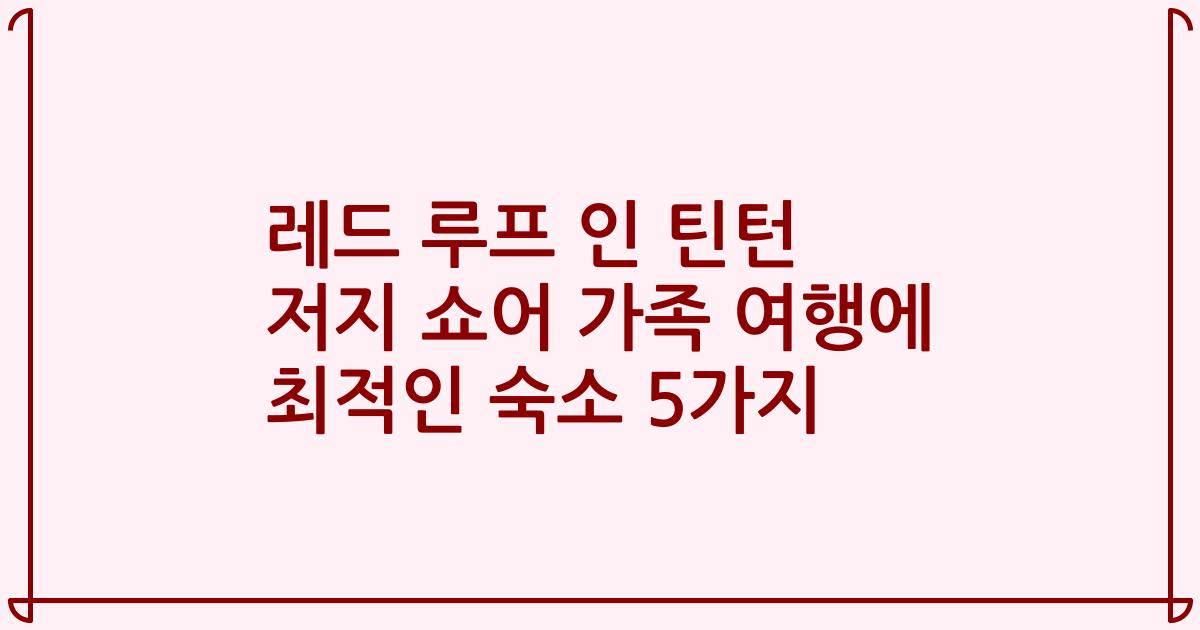 레드 루프 인 틴턴 저지 쇼어 가족 여행에 최적인 숙소 5가지