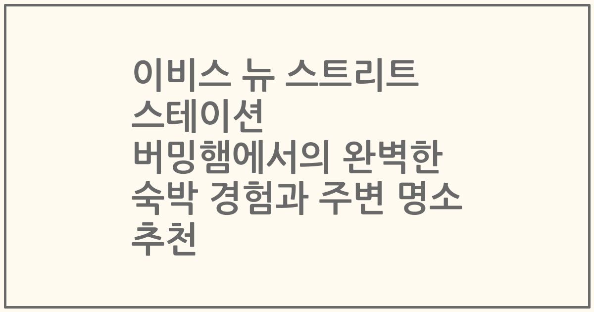 이비스 뉴 스트리트 스테이션 버밍햄에서의 완벽한 숙박 경험과 주변 명소 추천