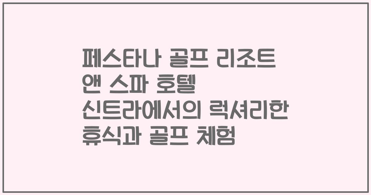 페스타나 골프 리조트 앤 스파 호텔 신트라에서의 럭셔리한 휴식과 골프 체험