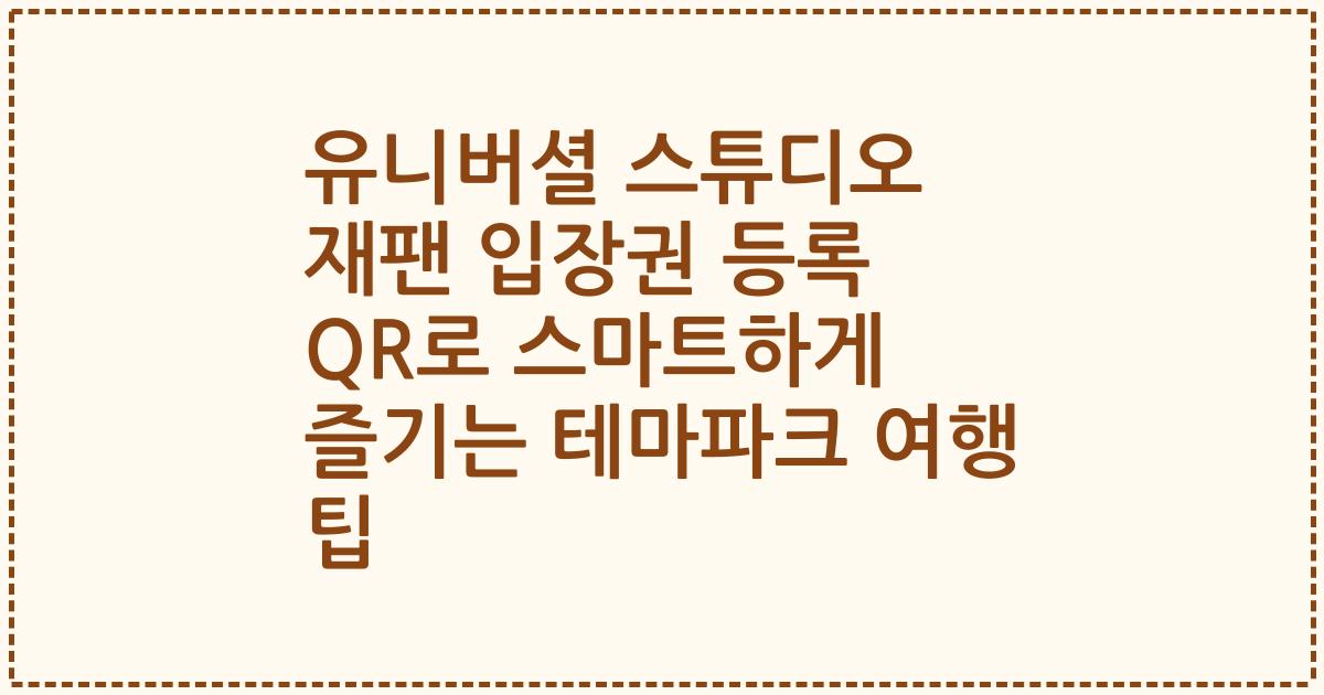 유니버셜 스튜디오 재팬 입장권 등록 QR로 스마트하게 즐기는 테마파크 여행 팁