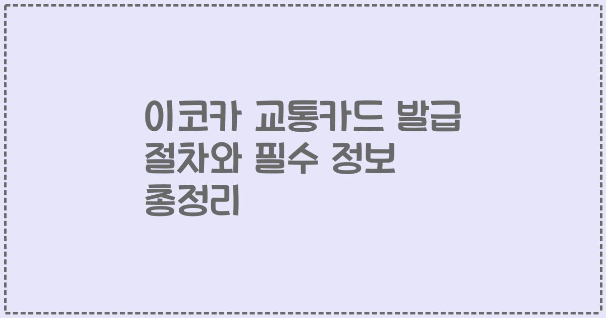 이코카 교통카드 발급 절차와 필수 정보 총정리