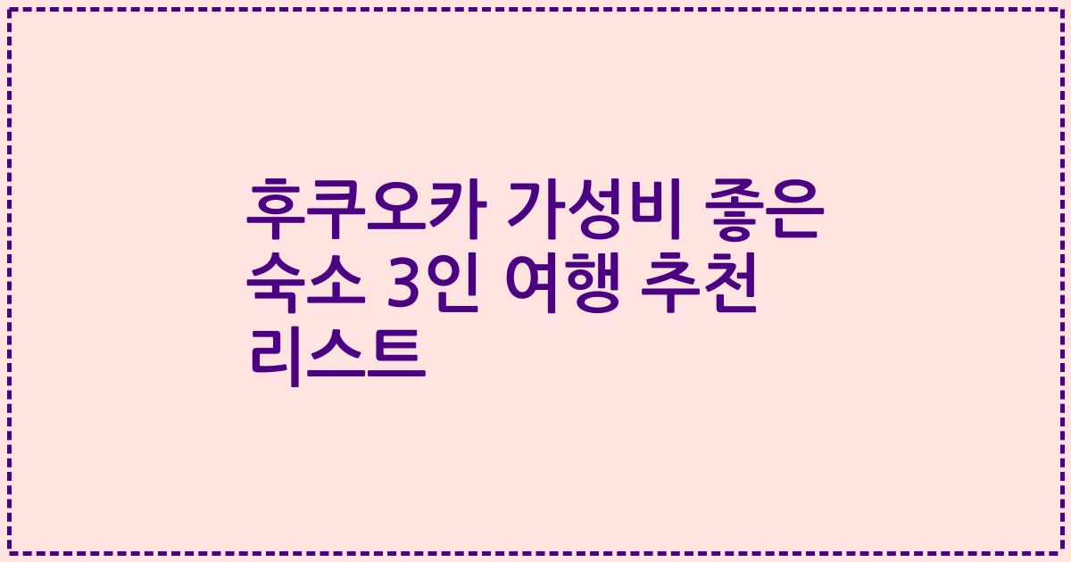 후쿠오카 가성비 좋은 숙소 3인 여행 추천 리스트