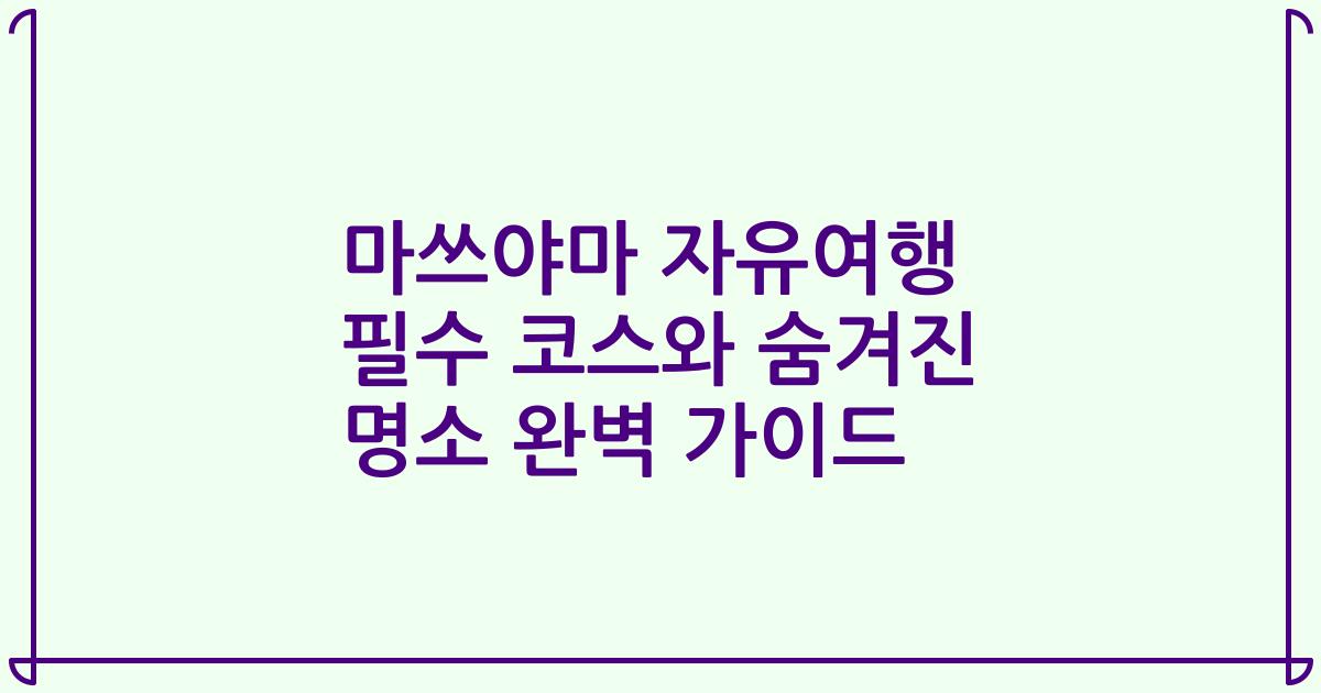 마쓰야마 자유여행 필수 코스와 숨겨진 명소 완벽 가이드