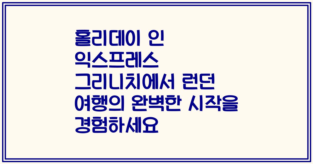 홀리데이 인 익스프레스 그리니치에서 런던 여행의 완벽한 시작을 경험하세요