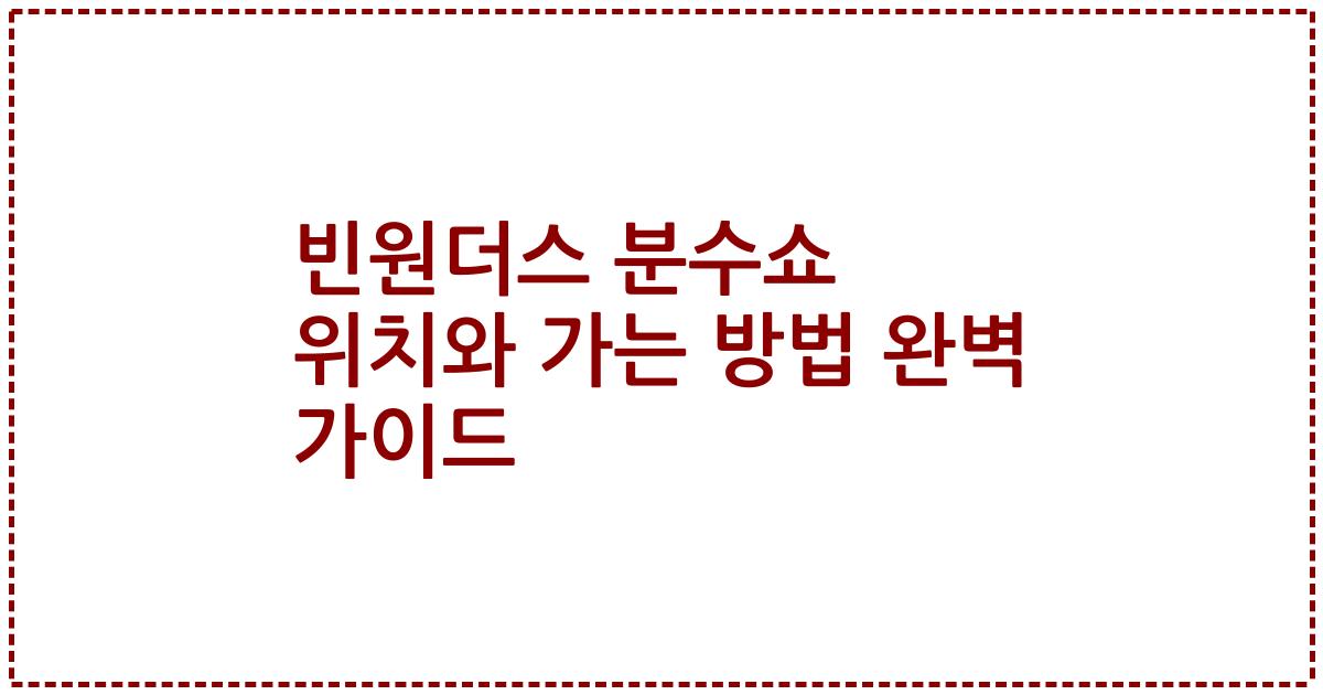 빈원더스 분수쇼 위치와 가는 방법 완벽 가이드