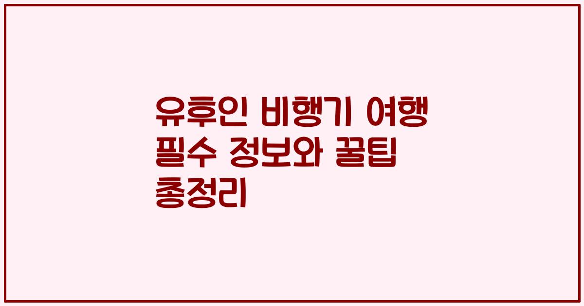 유후인 비행기 여행 필수 정보와 꿀팁 총정리