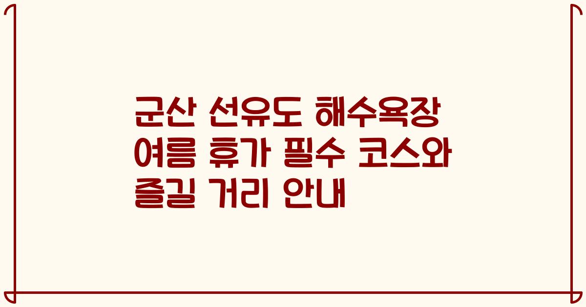 군산 선유도 해수욕장 여름 휴가 필수 코스와 즐길 거리 안내