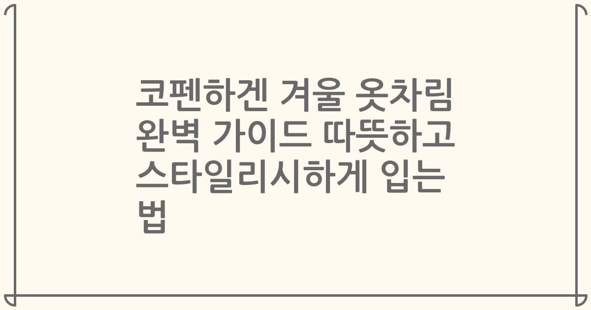 코펜하겐 겨울 옷차림 완벽 가이드 따뜻하고 스타일리시하게 입는 법