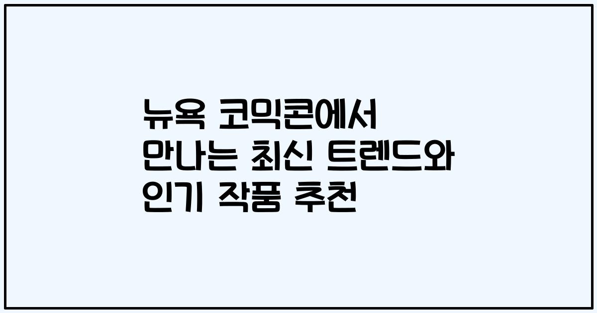뉴욕 코믹콘에서 만나는 최신 트렌드와 인기 작품 추천