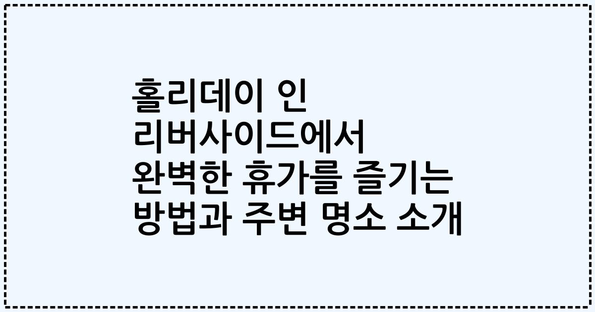 홀리데이 인 리버사이드에서 완벽한 휴가를 즐기는 방법과 주변 명소 소개