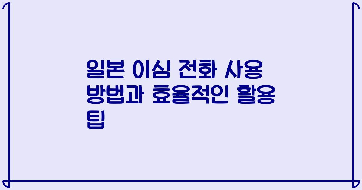 일본 이심 전화 사용 방법과 효율적인 활용 팁