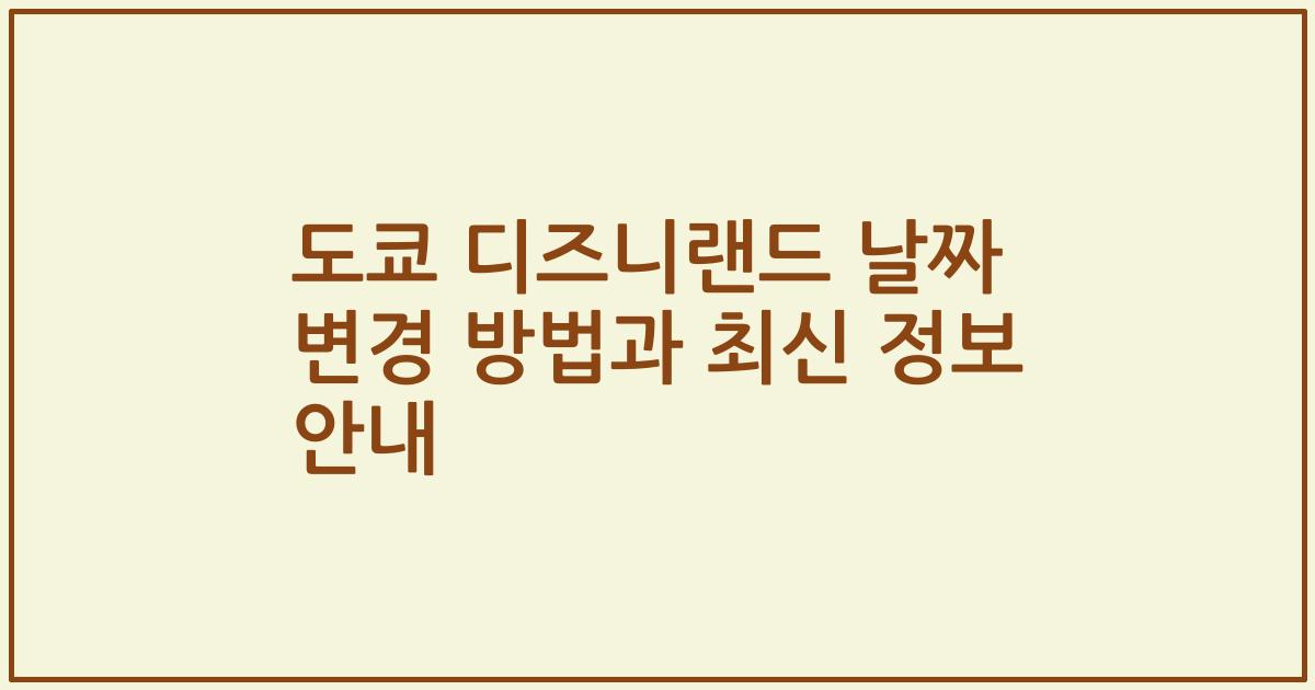 도쿄 디즈니랜드 날짜 변경 방법과 최신 정보 안내