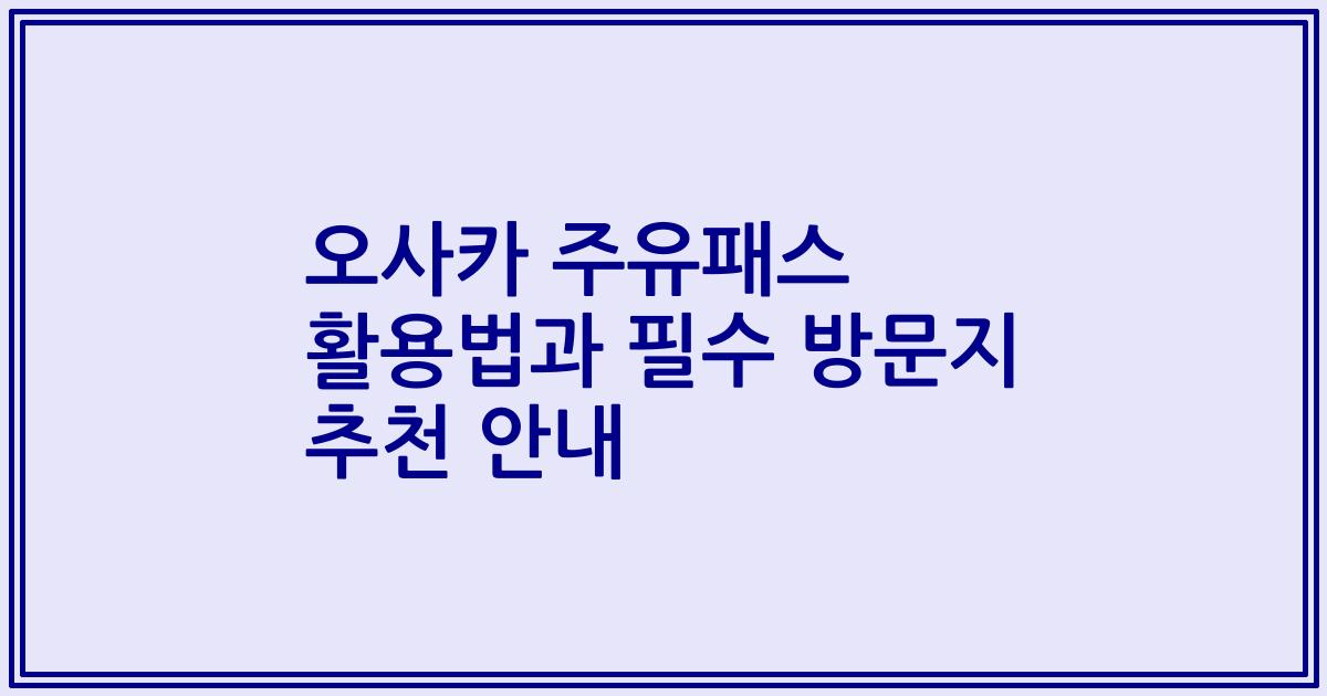 오사카 주유패스 활용법과 필수 방문지 추천 안내