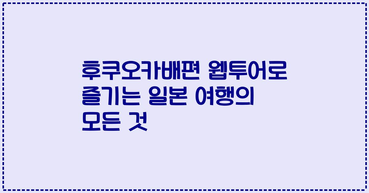 후쿠오카배편 웹투어로 즐기는 일본 여행의 모든 것