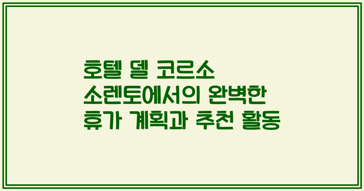 호텔 델 코르소 소렌토에서의 완벽한 휴가 계획과 추천 활동