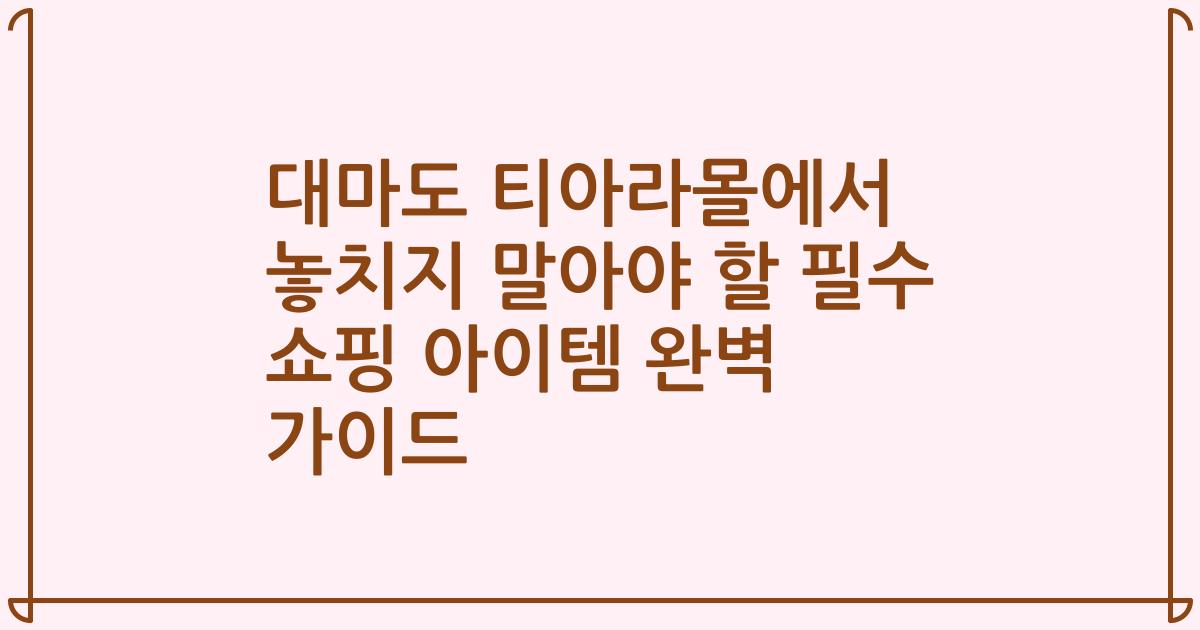 대마도 티아라몰에서 놓치지 말아야 할 필수 쇼핑 아이템 완벽 가이드