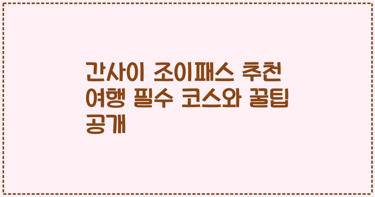간사이 조이패스 추천 여행 필수 코스와 꿀팁 공개