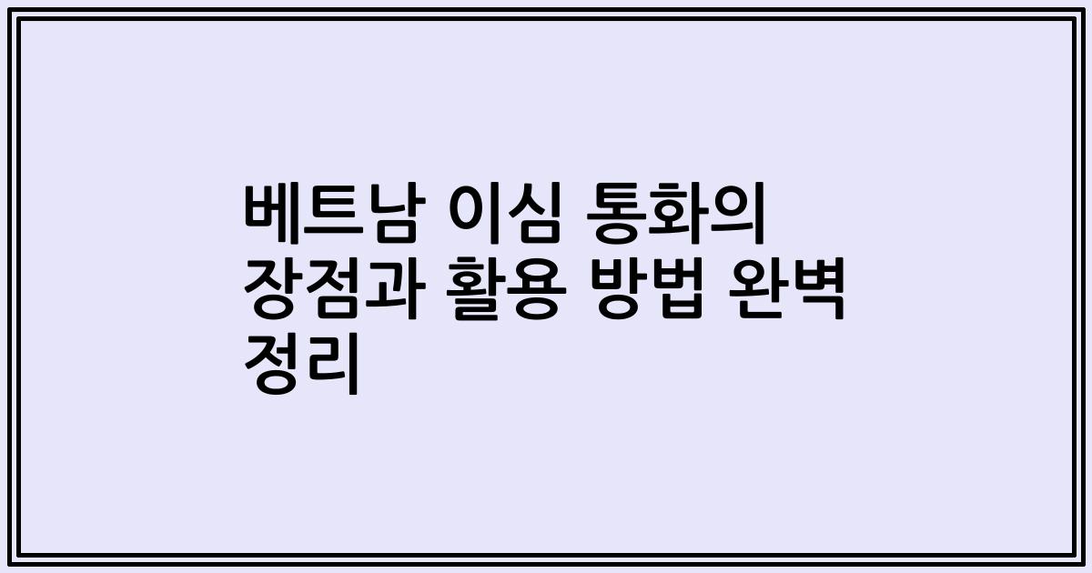 베트남 이심 통화의 장점과 활용 방법 완벽 정리