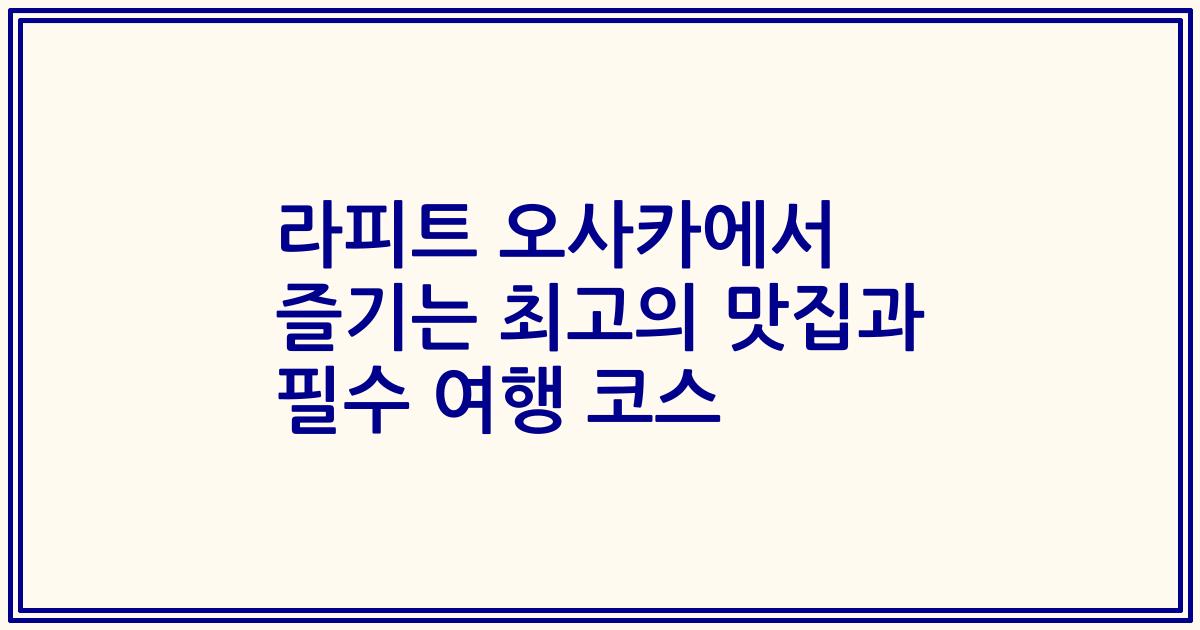 라피트 오사카에서 즐기는 최고의 맛집과 필수 여행 코스