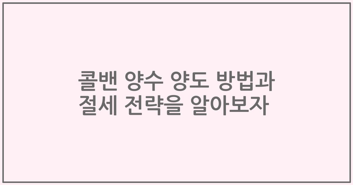 콜밴 양수 양도 방법과 절세 전략을 알아보자
