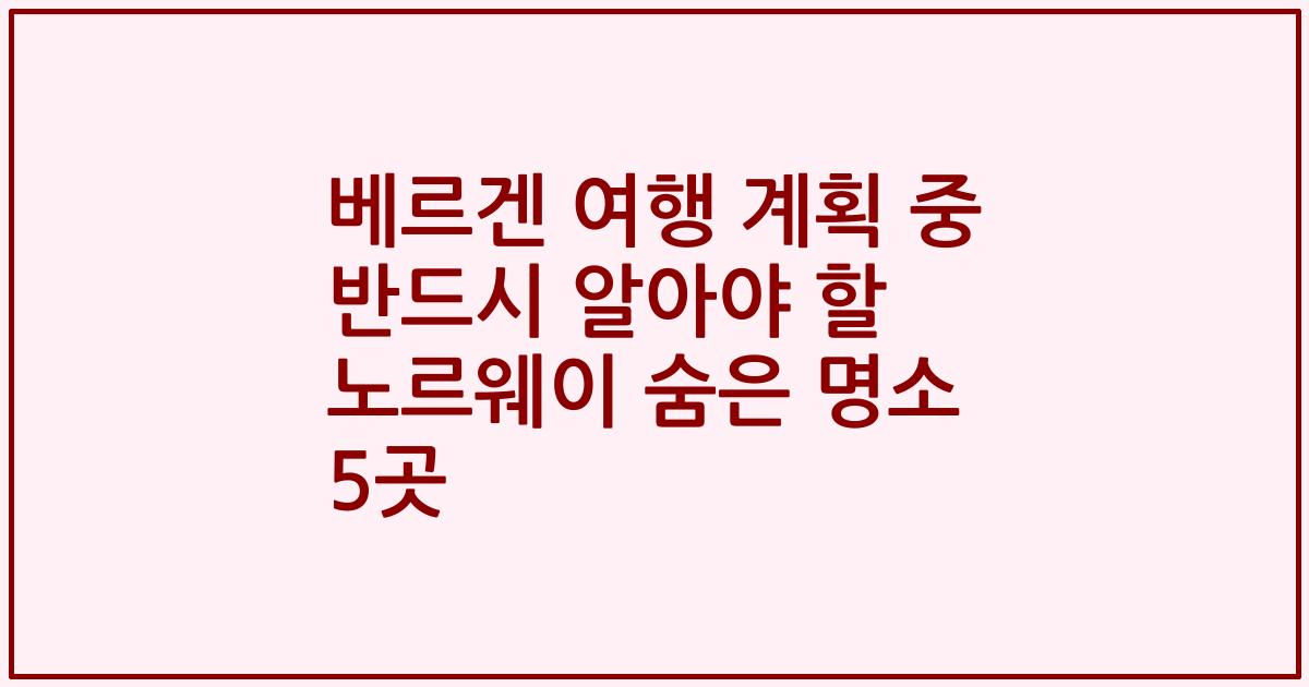 베르겐 여행 계획 중 반드시 알아야 할 노르웨이 숨은 명소 5곳