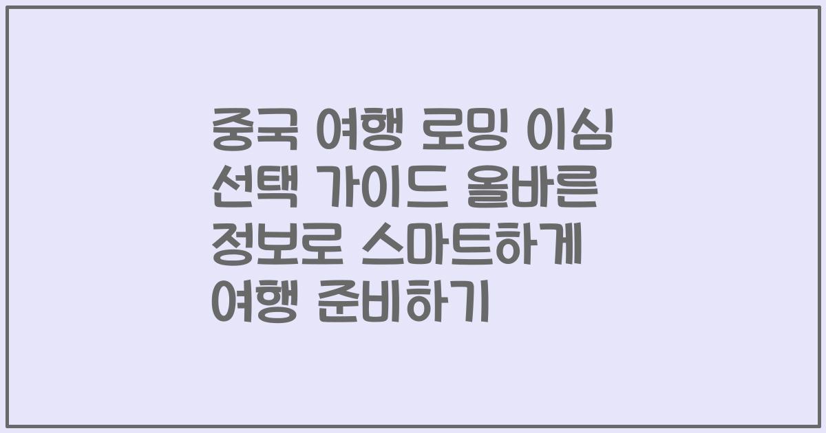 중국 여행 로밍 이심 선택 가이드 올바른 정보로 스마트하게 여행 준비하기