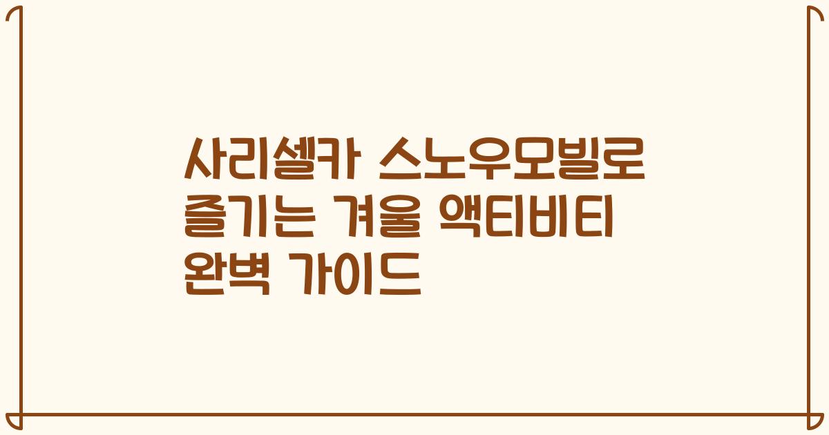 사리셀카 스노우모빌로 즐기는 겨울 액티비티 완벽 가이드