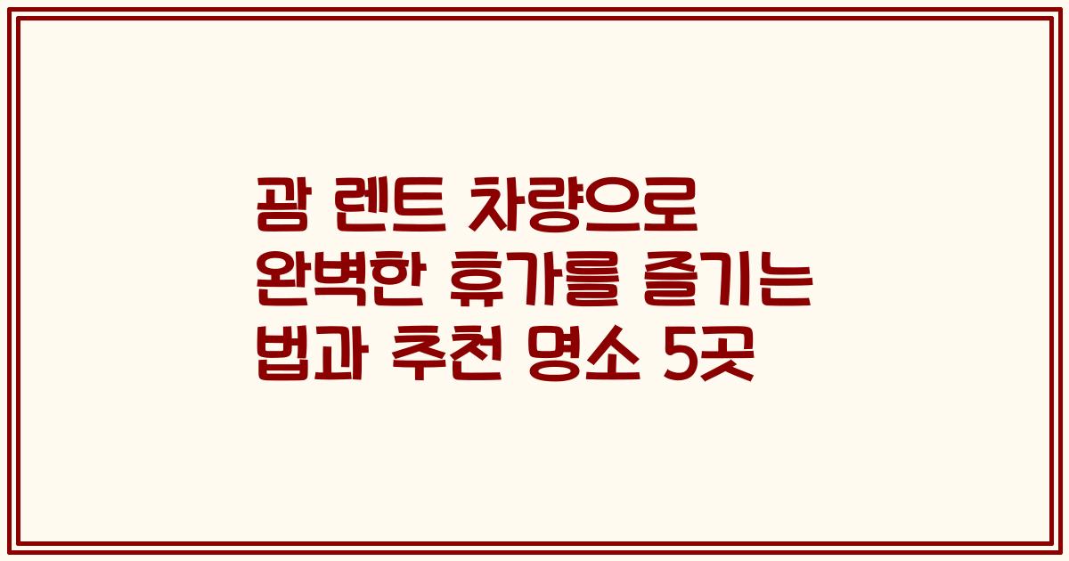 괌 렌트 차량으로 완벽한 휴가를 즐기는 법과 추천 명소 5곳